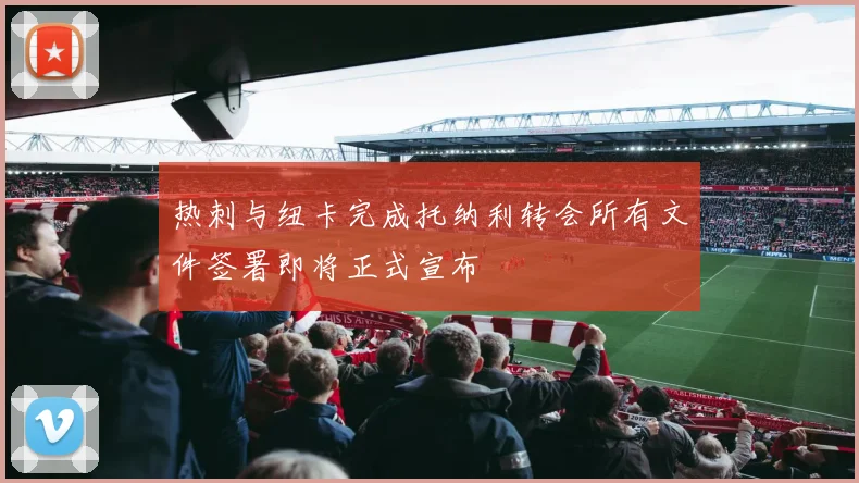 热刺与纽卡完成托纳利转会所有文件签署即将正式宣布