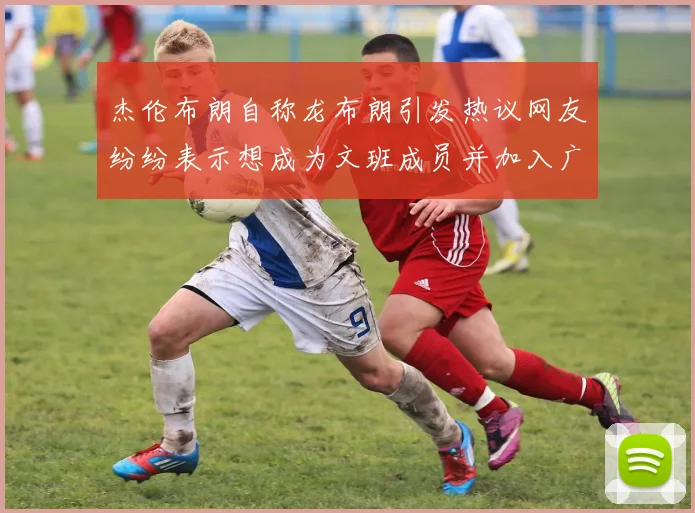 杰伦布朗自称龙布朗引发热议网友纷纷表示想成为文班成员并加入广东宏远