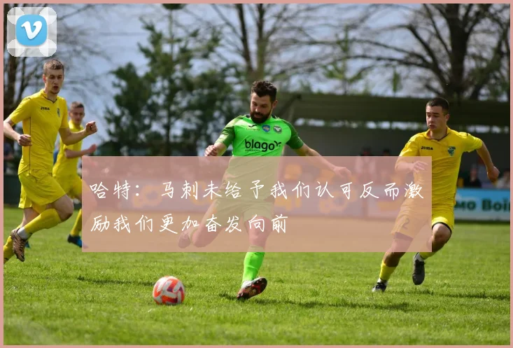 哈特：马刺未给予我们认可反而激励我们更加奋发向前